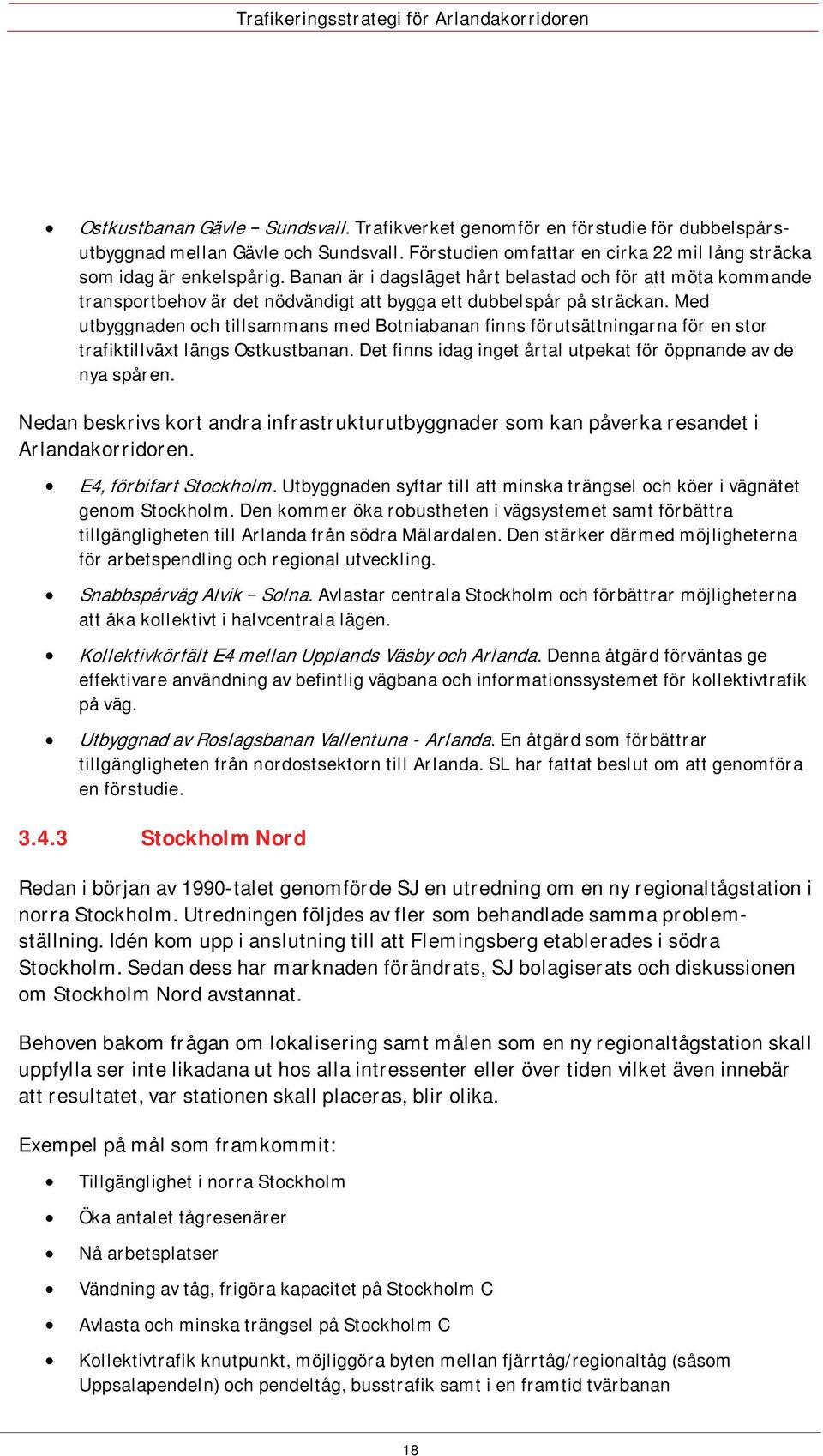 Med utbyggnaden och tillsammans med Botniabanan finns förutsättningarna för en stor trafiktillväxt längs Ostkustbanan. Det finns idag inget årtal utpekat för öppnande av de nya spåren.