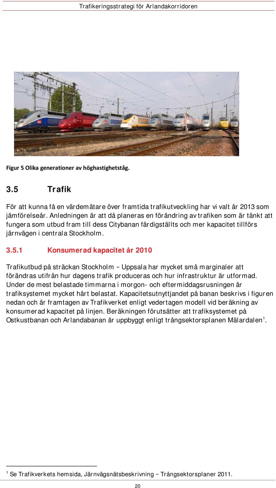 1 Konsumerad kapacitet år 2010 Trafikutbud på sträckan Stockholm Uppsala har mycket små marginaler att förändras utifrån hur dagens trafik produceras och hur infrastruktur är utformad.