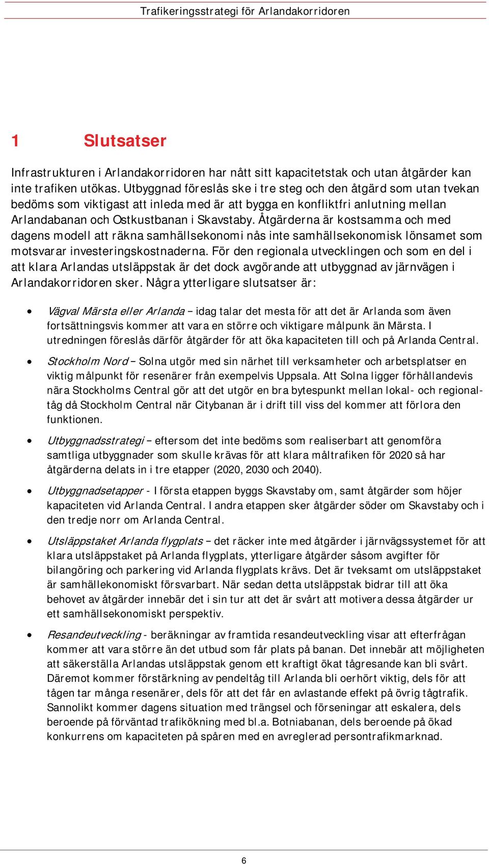 Åtgärderna är kostsamma och med dagens modell att räkna samhällsekonomi nås inte samhällsekonomisk lönsamet som motsvarar investeringskostnaderna.