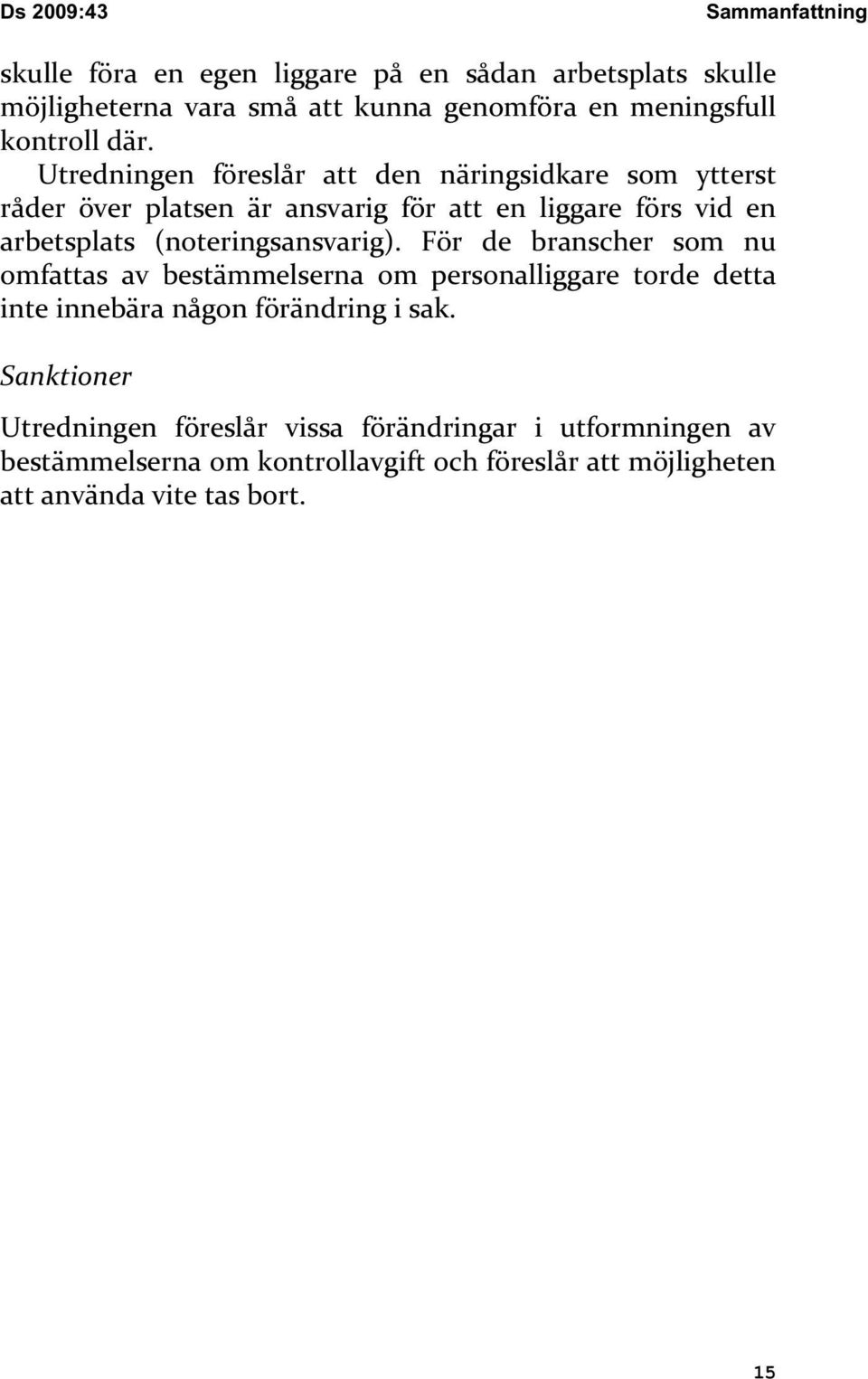 Utredningen föreslår att den näringsidkare som ytterst råder över platsen är ansvarig för att en liggare förs vid en arbetsplats