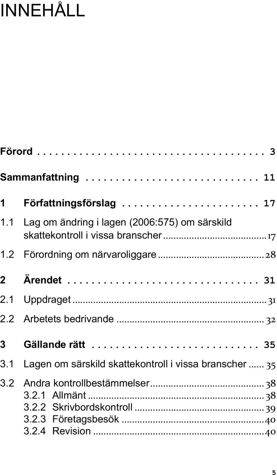 .. 28 2 Ärendet... 31 2.1 Uppdraget... 31 2.2 Arbetets bedrivande... 32 3 Gällande rätt... 35 3.