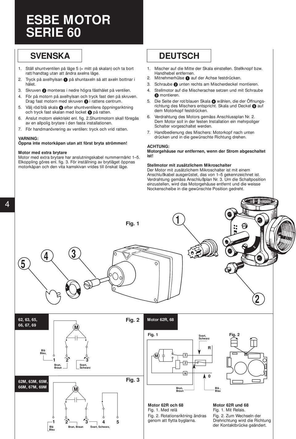 . Välj röd/blå skala efter shuntventilens öppningsriktning och tryck fast skalan med locket på ratten. 6. Anslut motorn elektriskt enl. fig.
