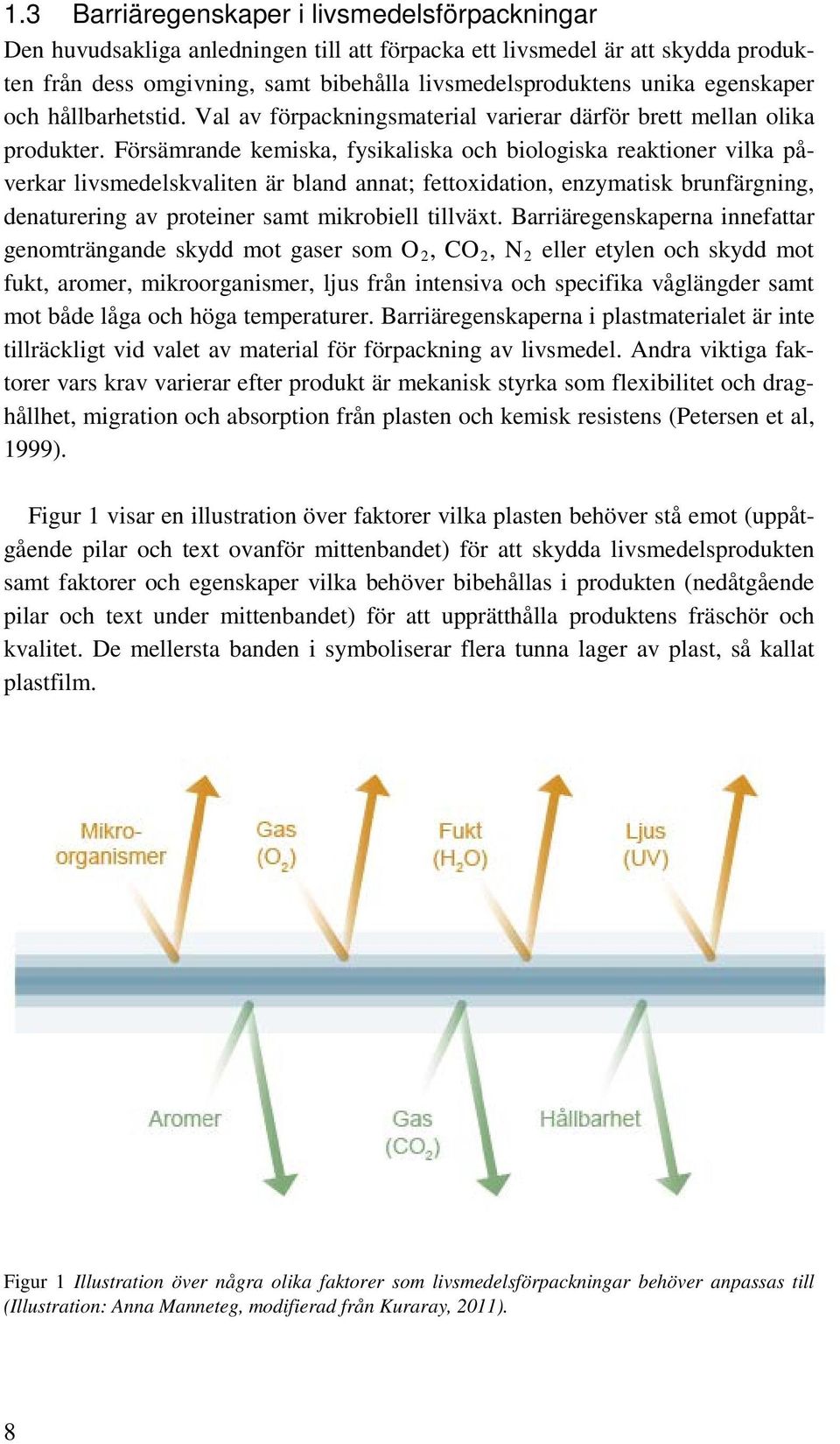 Försämrande kemiska, fysikaliska och biologiska reaktioner vilka påverkar livsmedelskvaliten är bland annat; fettoxidation, enzymatisk brunfärgning, denaturering av proteiner samt mikrobiell tillväxt.