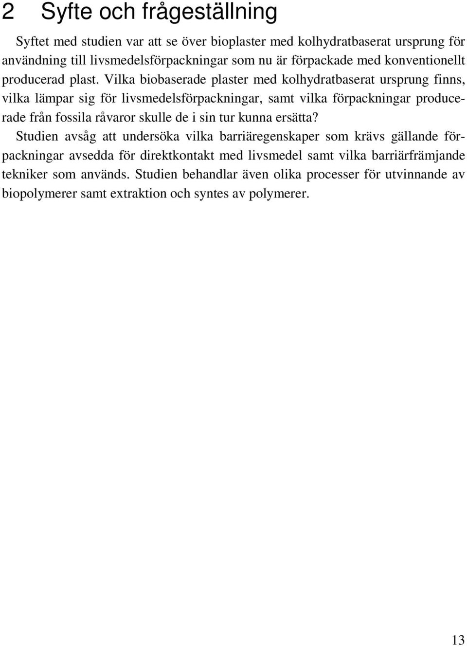 Vilka biobaserade plaster med kolhydratbaserat ursprung finns, vilka lämpar sig för livsmedelsförpackningar, samt vilka förpackningar producerade från fossila råvaror skulle