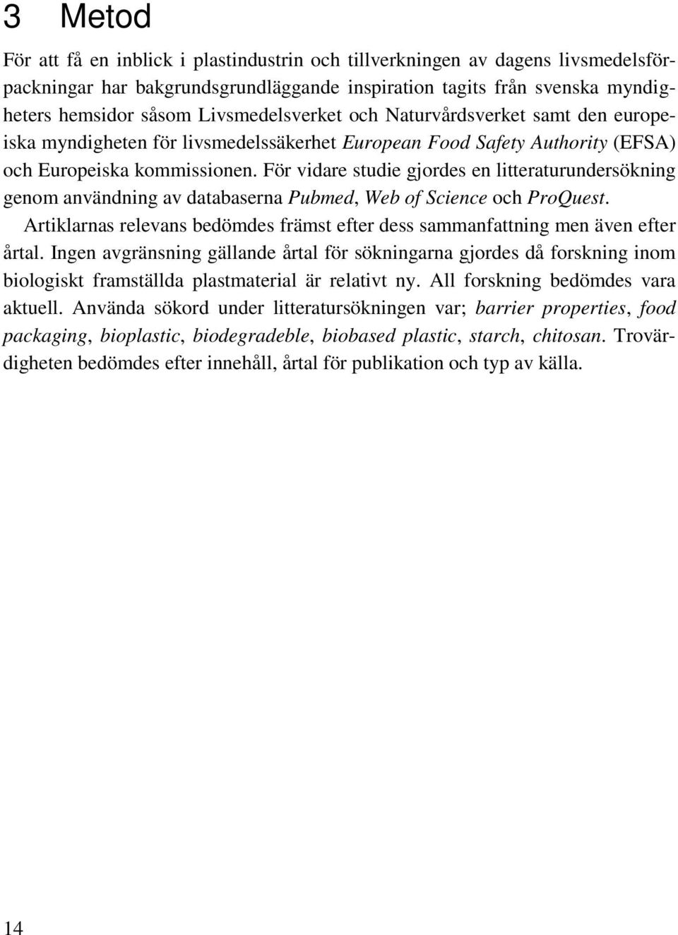 För vidare studie gjordes en litteraturundersökning genom användning av databaserna Pubmed, Web of Science och ProQuest.