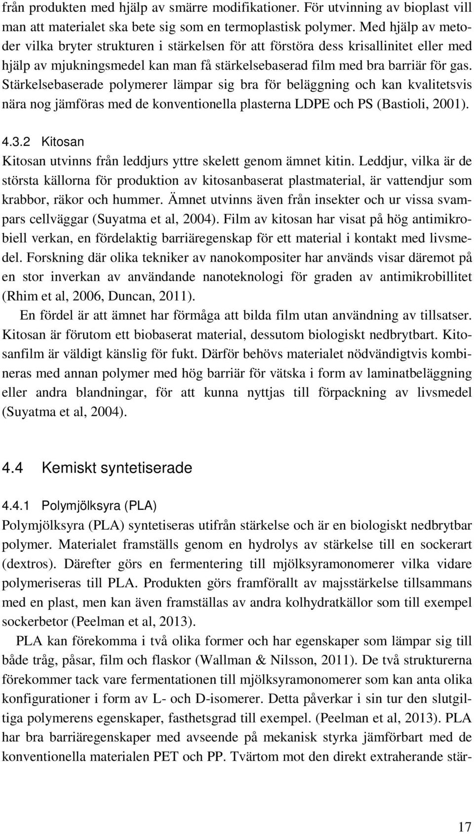 Stärkelsebaserade polymerer lämpar sig bra för beläggning och kan kvalitetsvis nära nog jämföras med de konventionella plasterna LDPE och PS (Bastioli, 2001). 4.3.