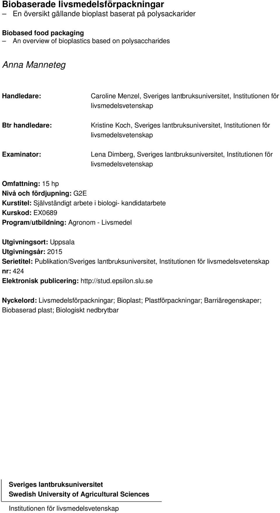 Dimberg, Sveriges lantbruksuniversitet, Institutionen för livsmedelsvetenskap Omfattning: 15 hp Nivå och fördjupning: G2E Kurstitel: Självständigt arbete i biologi- kandidatarbete Kurskod: EX0689