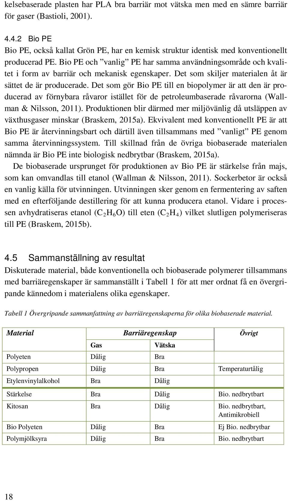 Bio PE och vanlig PE har samma användningsområde och kvalitet i form av barriär och mekanisk egenskaper. Det som skiljer materialen åt är sättet de är producerade.