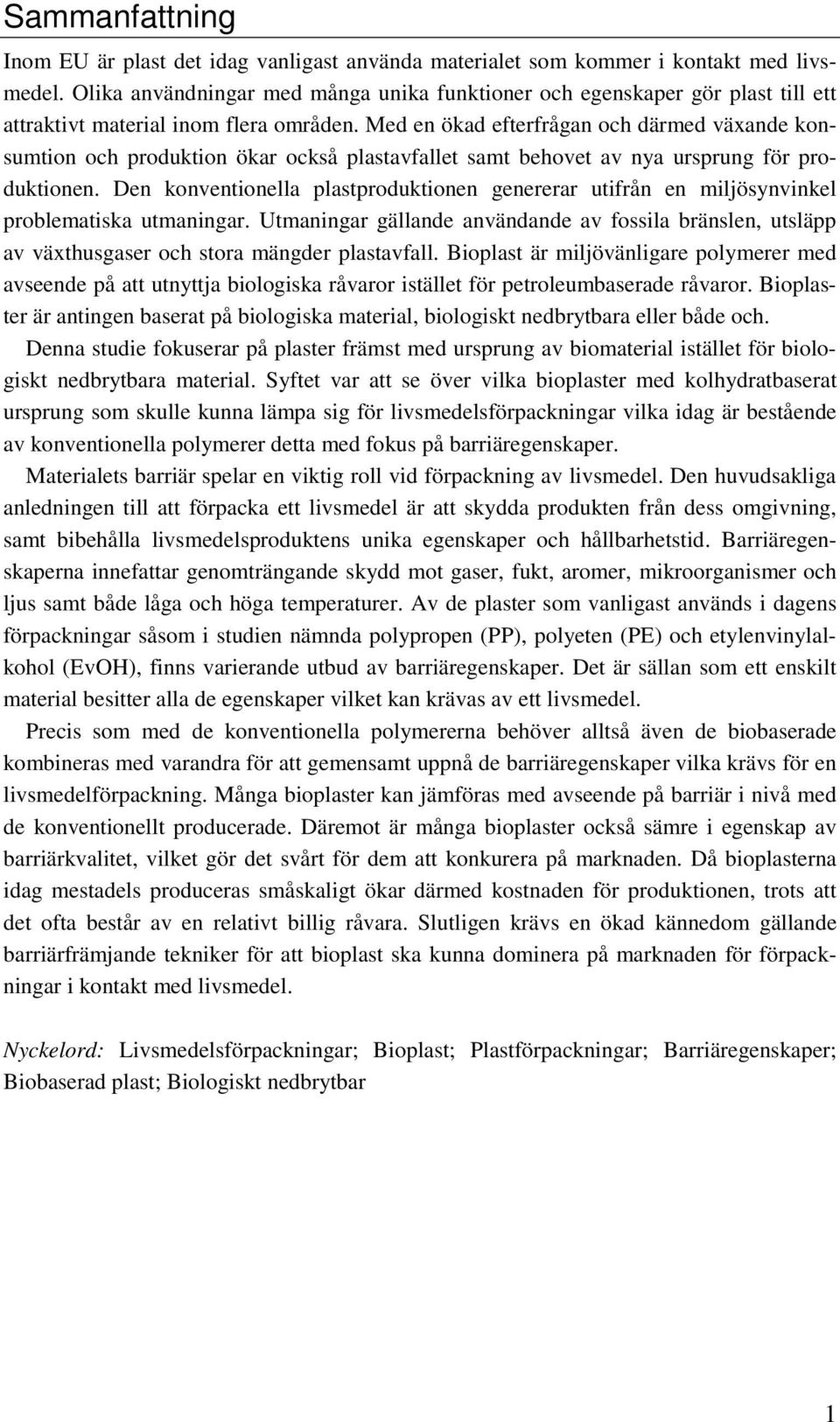 Med en ökad efterfrågan och därmed växande konsumtion och produktion ökar också plastavfallet samt behovet av nya ursprung för produktionen.