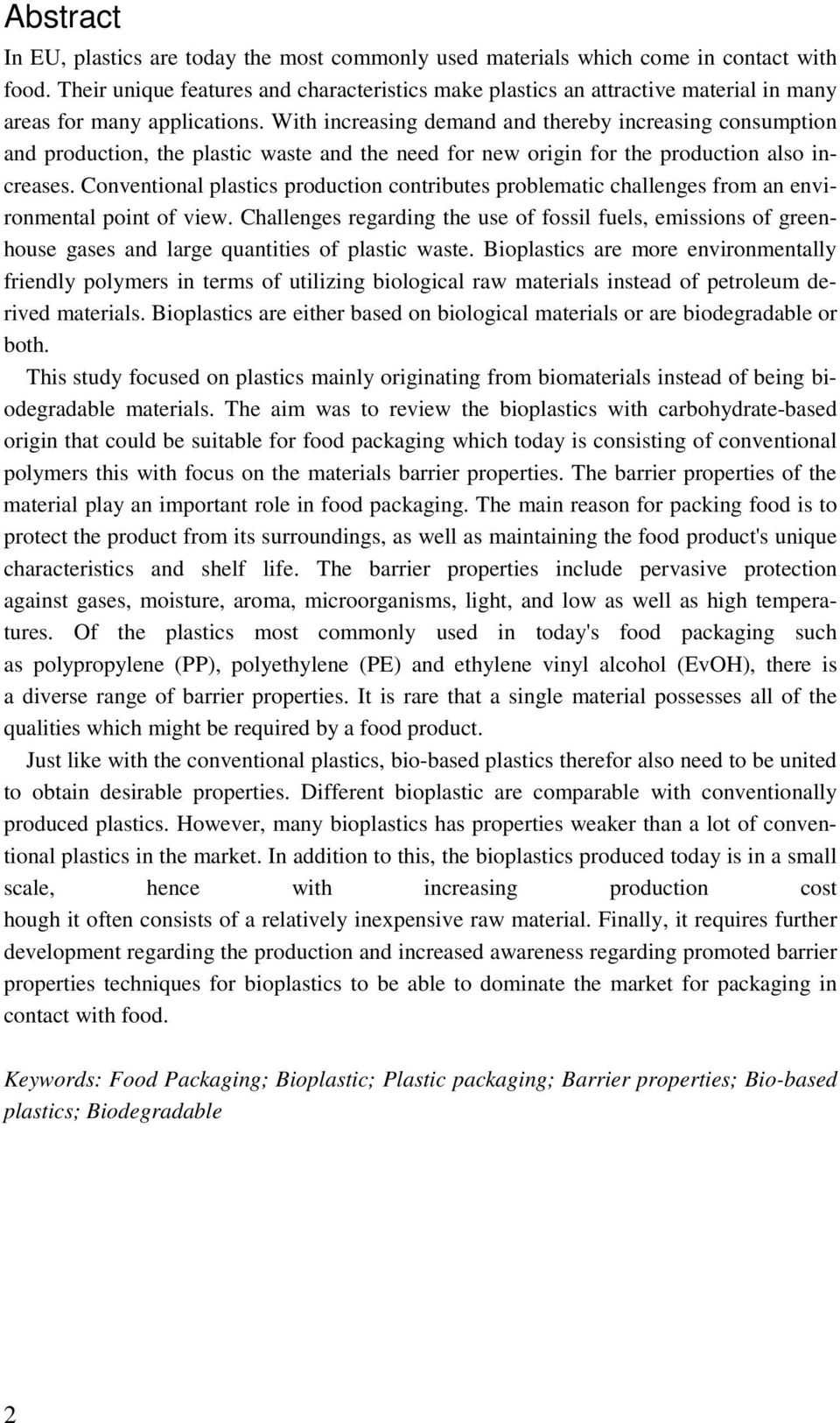 With increasing demand and thereby increasing consumption and production, the plastic waste and the need for new origin for the production also increases.