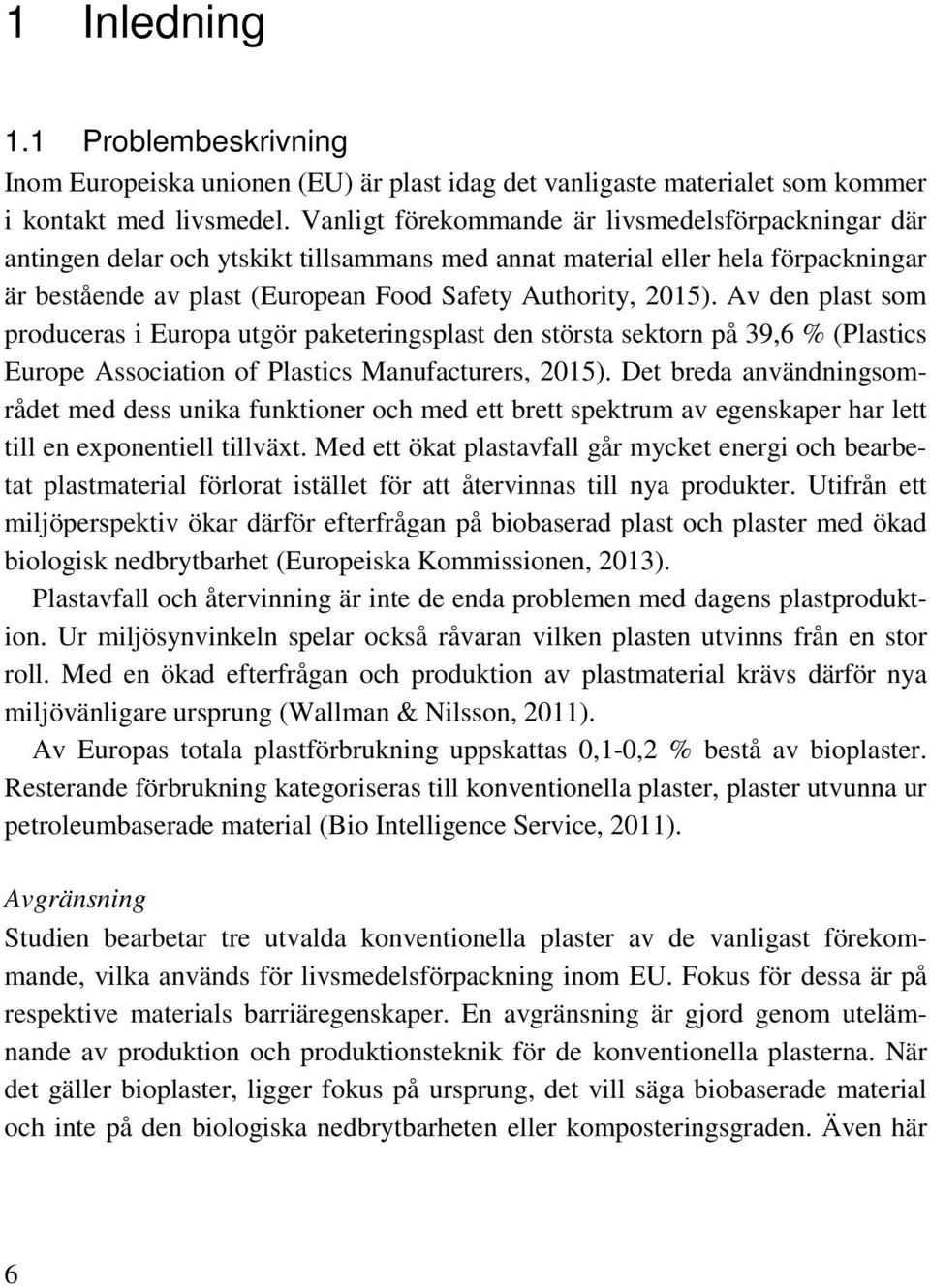 Av den plast som produceras i Europa utgör paketeringsplast den största sektorn på 39,6 % (Plastics Europe Association of Plastics Manufacturers, 2015).