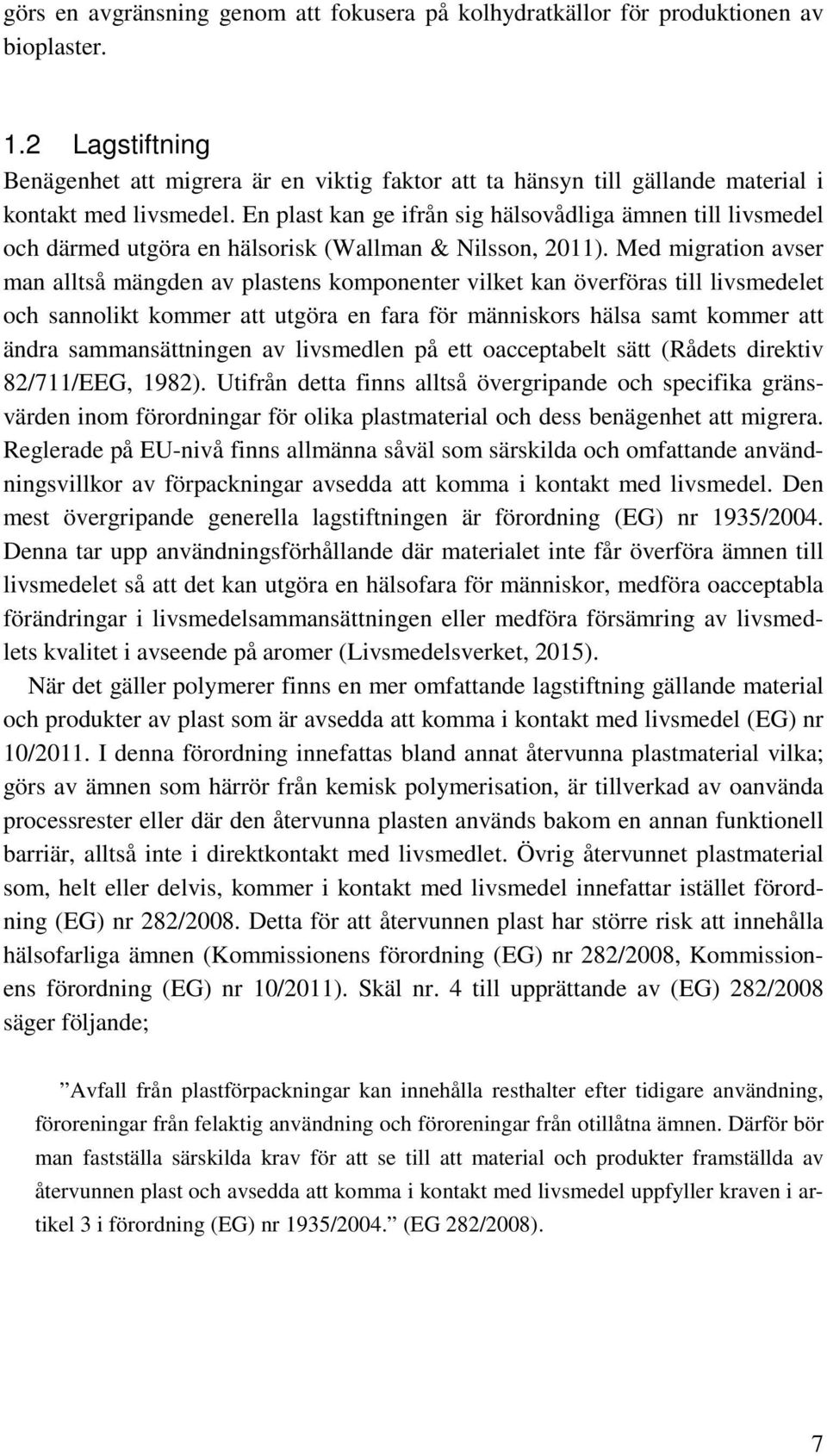 En plast kan ge ifrån sig hälsovådliga ämnen till livsmedel och därmed utgöra en hälsorisk (Wallman & Nilsson, 2011).