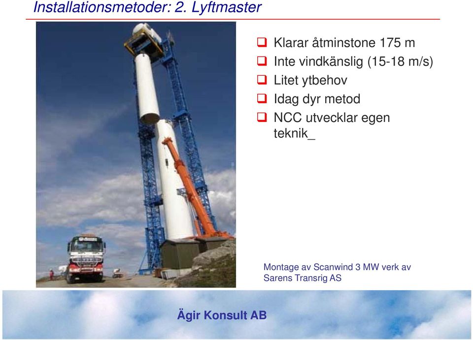 vindkänslig (15-18 m/s) Litet t ytbehov Idag dyr
