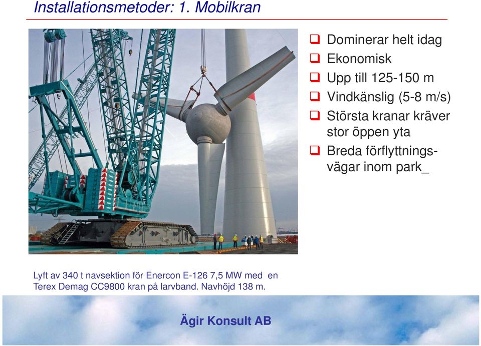 Vindkänslig (5-8 m/s) Största kranar kräver stor öppen yta Breda