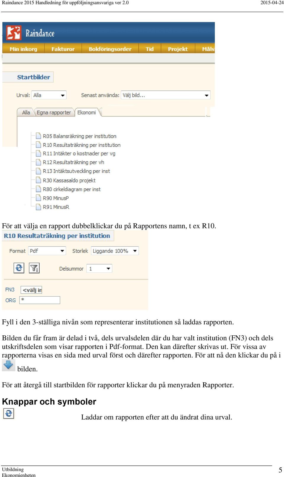 Bilden du får fram är delad i två, dels urvalsdelen där du har valt institution (FN3) och dels utskriftsdelen som visar rapporten i Pdf-format.