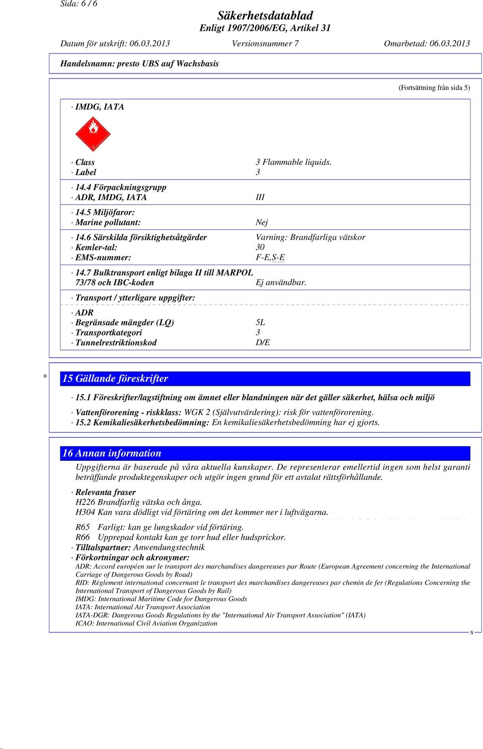 7 Bulktransport enligt bilaga II till MARPOL 73/78 och IBC-koden Ej användbar.