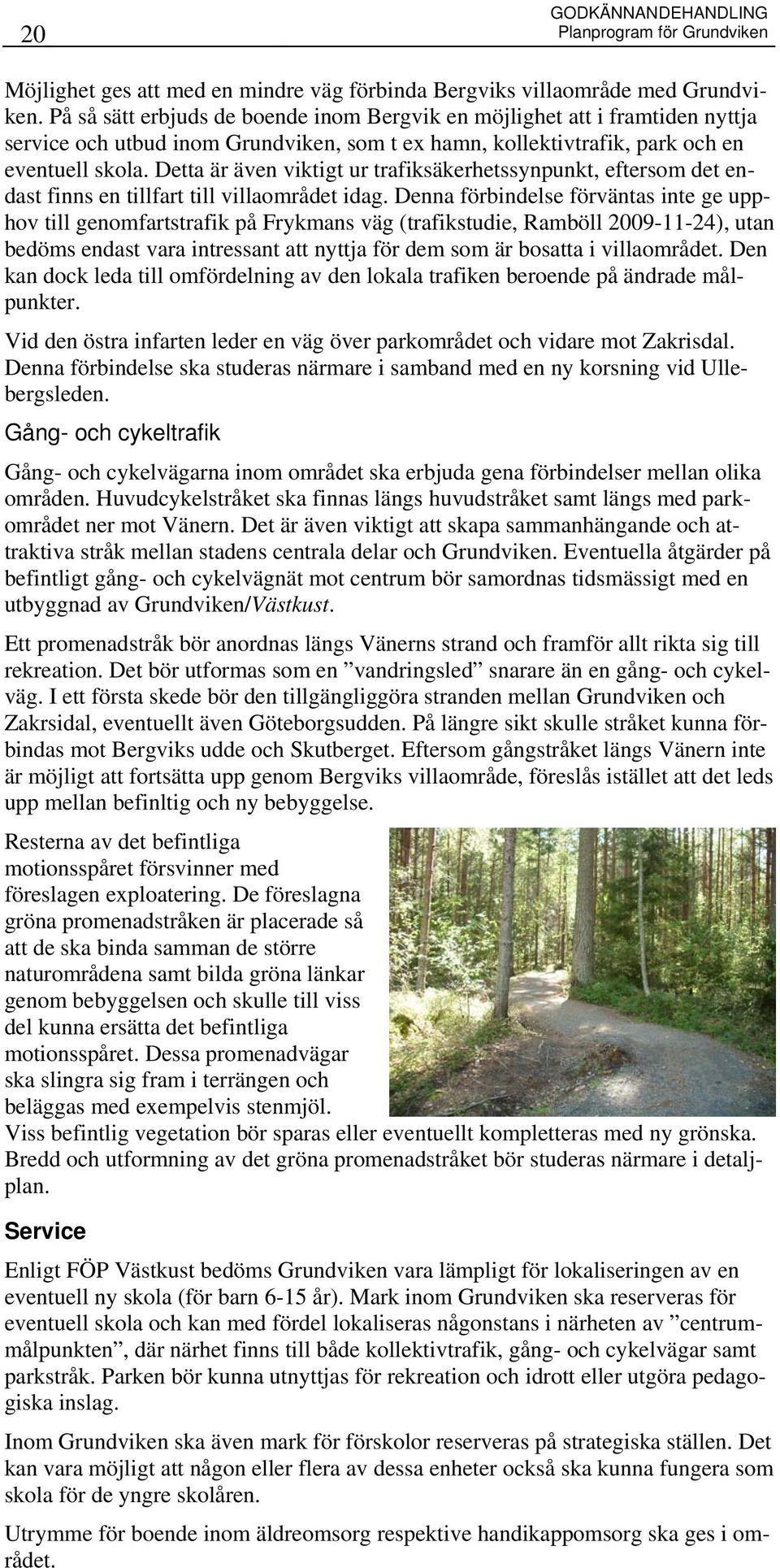 Detta är även viktigt ur trafiksäkerhetssynpunkt, eftersom det endast finns en tillfart till villaområdet idag.