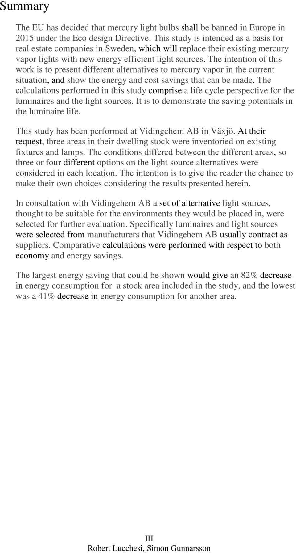 The intention of this work is to present different alternatives to mercury vapor in the current situation, and show the energy and cost savings that can be made.