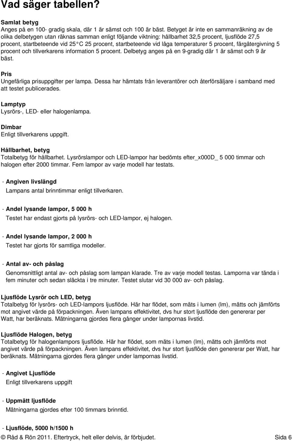 vid låga temperaturer 5 procent, färgåtergivning 5 procent och tillverkarens information 5 procent. Delbetyg anges på en 9-gradig där 1 är sämst och 9 är bäst.