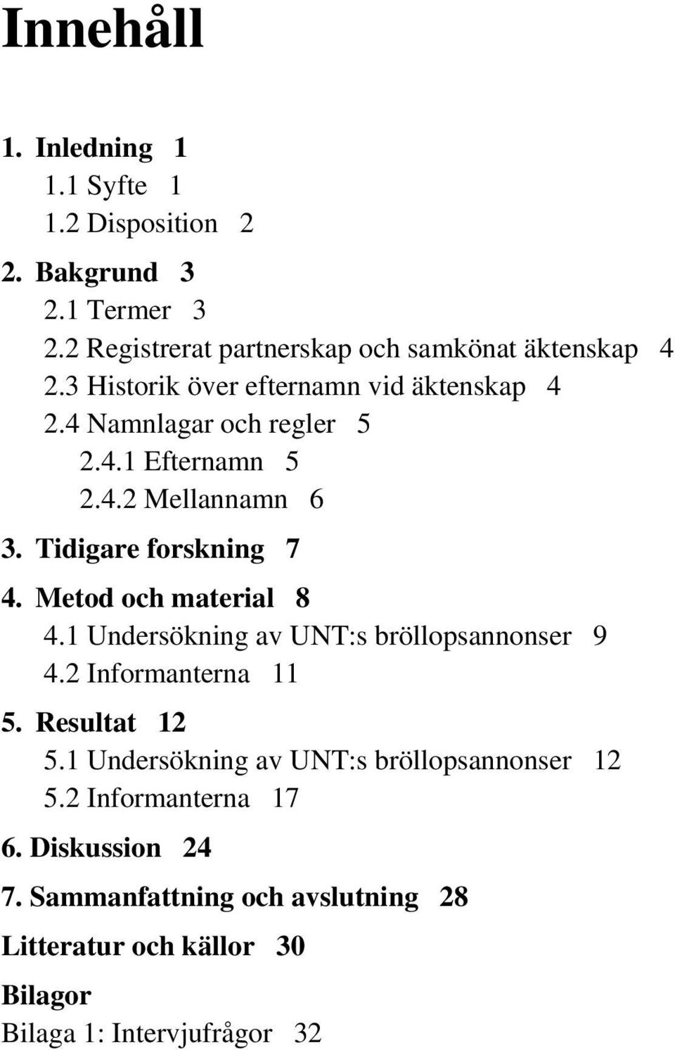 Metod och material 8 4.1 Undersökning av UNT:s bröllopsannonser 9 4.2 Informanterna 11 5. Resultat 12 5.