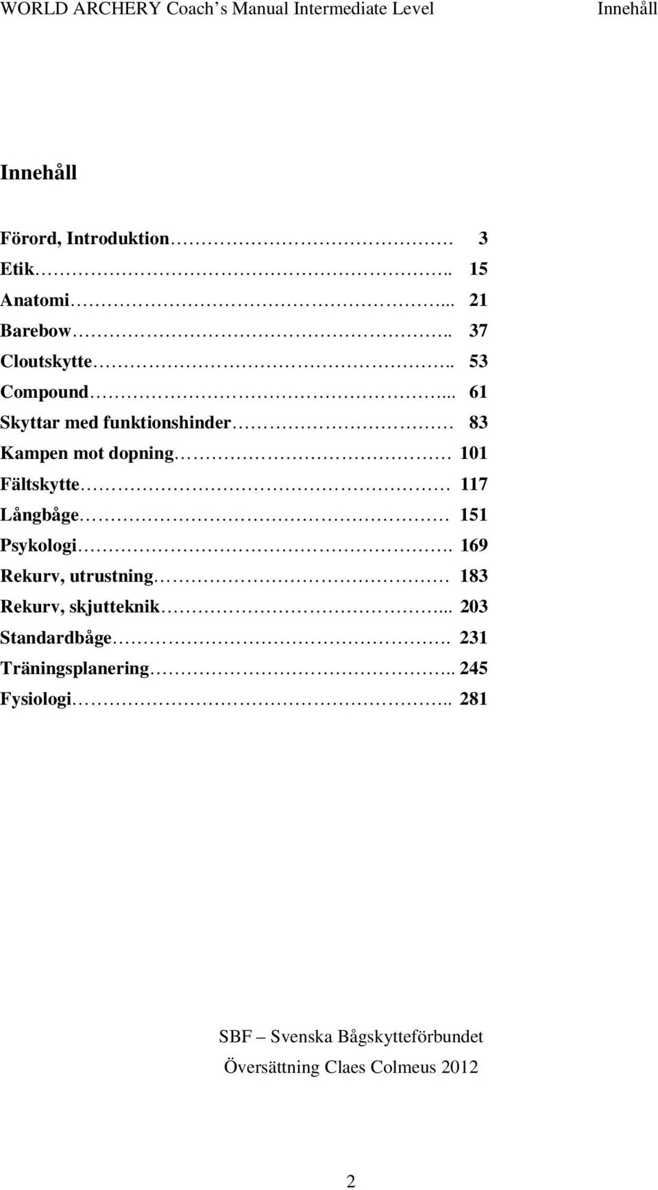 .. 61 Skyttar med funktionshinder 83 Kampen mot dopning 101 Fältskytte 117 Långbåge 151