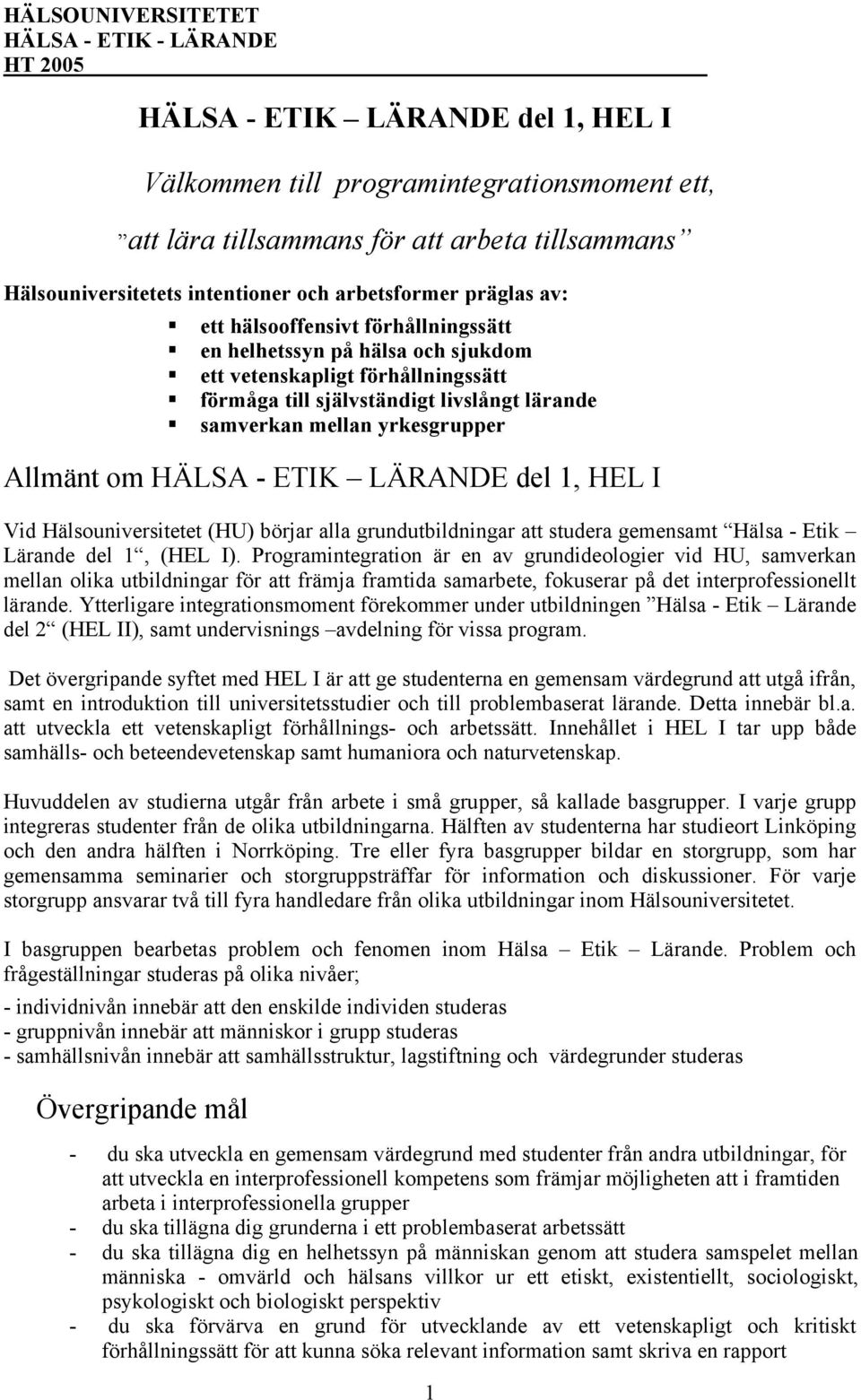 ETIK LÄRANDE del 1, HEL I Vid Hälsouniversitetet (HU) börjar alla grundutbildningar att studera gemensamt Hälsa - Etik Lärande del 1, (HEL I).