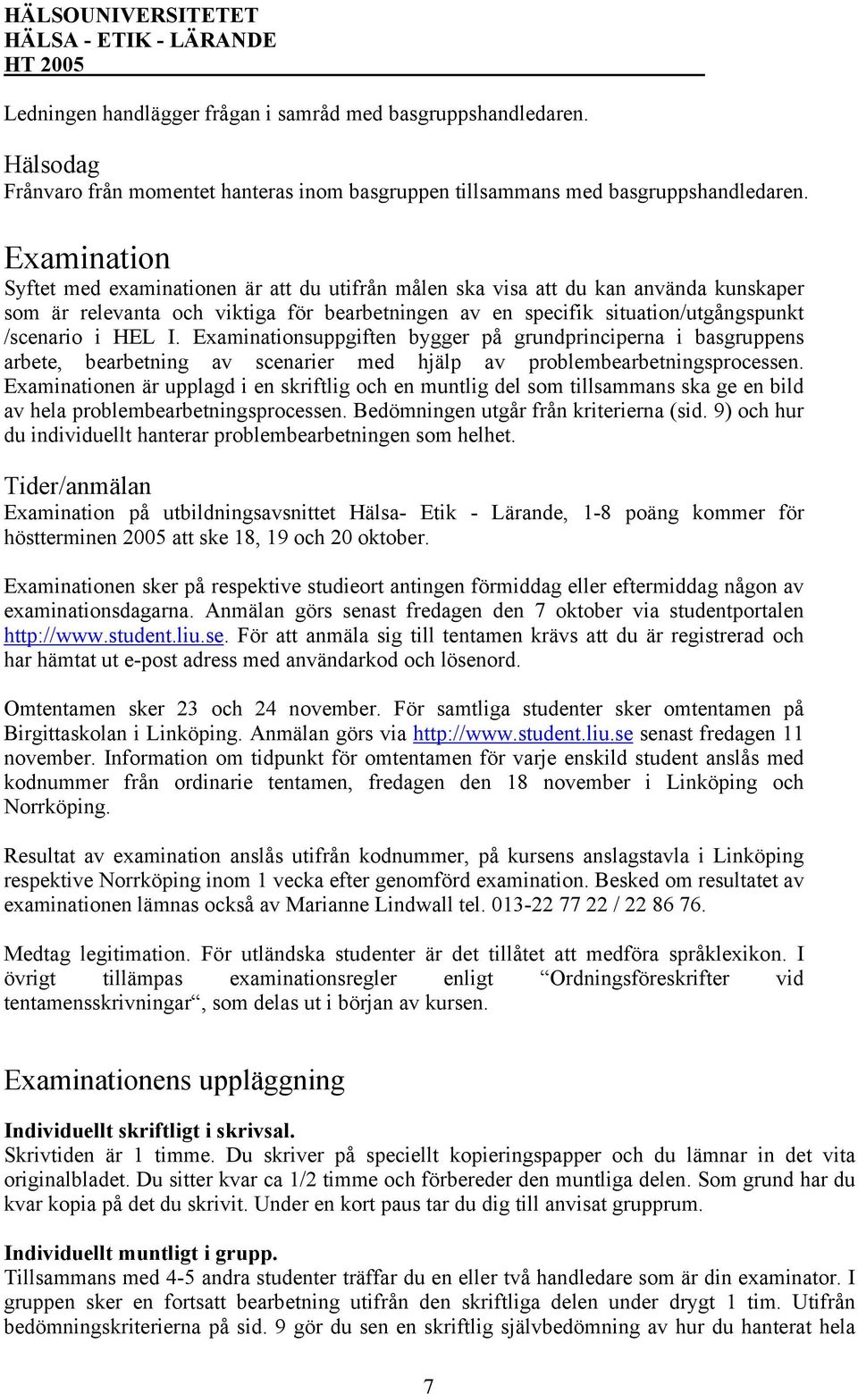 I. Examinationsuppgiften bygger på grundprinciperna i basgruppens arbete, bearbetning av scenarier med hjälp av problembearbetningsprocessen.