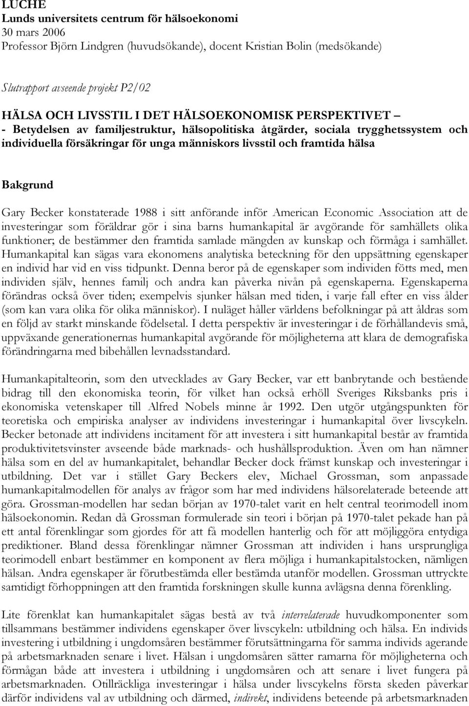 Gary Becker konstaterade 1988 i sitt anförande inför American Economic Association att de investeringar som föräldrar gör i sina barns humankapital är avgörande för samhällets olika funktioner; de