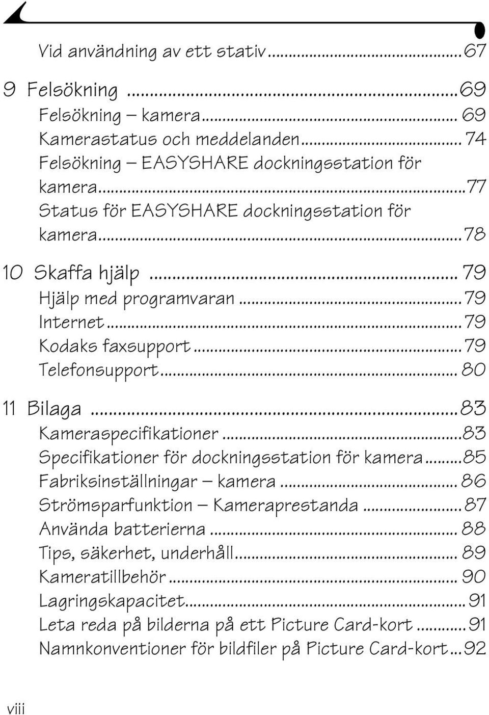 ..83 Kameraspecifikationer...83 Specifikationer för dockningsstation för kamera...85 Fabriksinställningar kamera... 86 Strömsparfunktion Kameraprestanda...87 Använda batterierna.