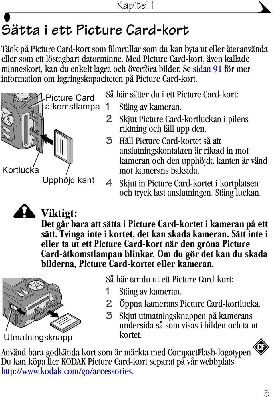 ruwoxfnd 8SSK MGNDQW Så här sätter du i ett Picture Card-kort: 1 Stäng av kameran. 2 Skjut Picture Card-kortluckan i pilens riktning och fäll upp den.