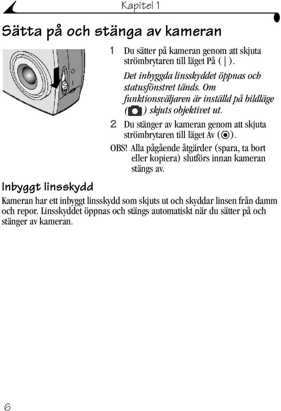 2 Du stänger av kameran genom att skjuta strömbrytaren till läget Av ( ). OBS!