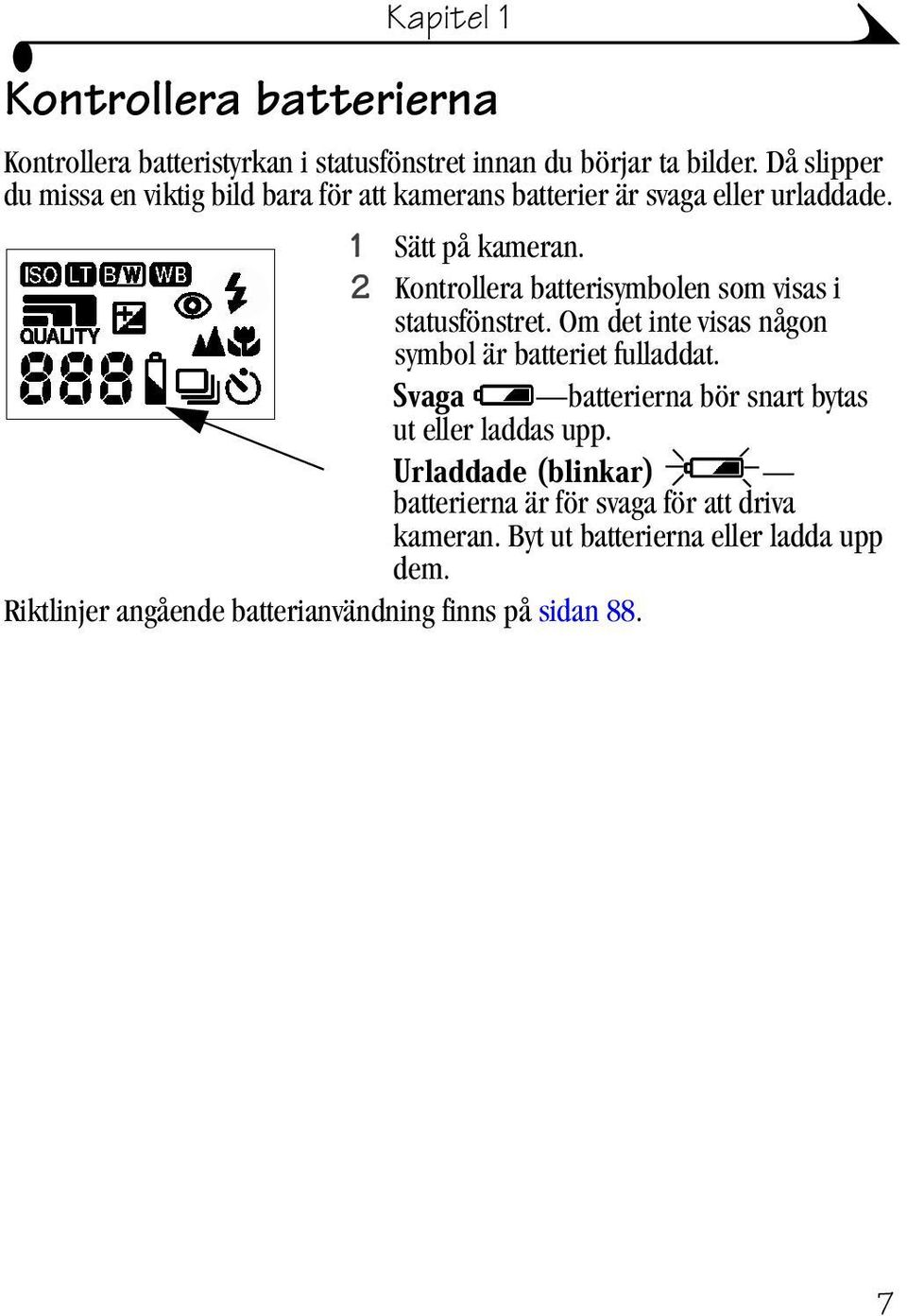 2 Kontrollera batterisymbolen som visas i statusfönstret. Om det inte visas någon symbol är batteriet fulladdat.