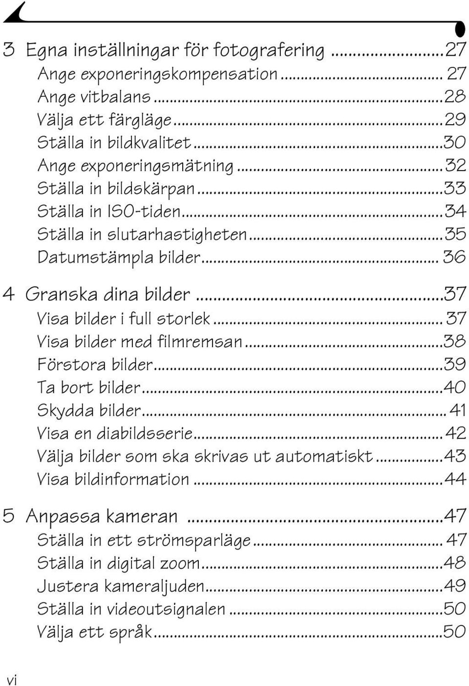 .. 37 Visa bilder med filmremsan...38 Förstora bilder...39 Ta bort bilder...40 Skydda bilder... 41 Visa en diabildsserie...42 Välja bilder som ska skrivas ut automatiskt.