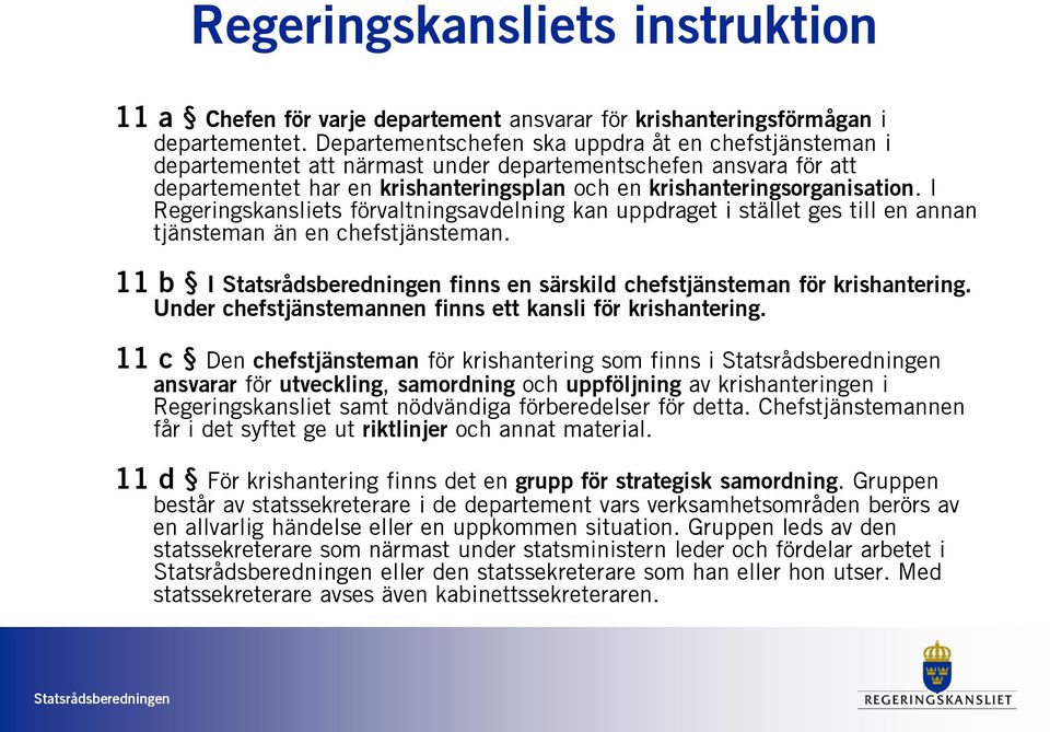 I Regeringskansliets förvaltningsavdelning kan uppdraget i stället ges till en annan tjänsteman än en chefstjänsteman. 11 b I finns en särskild chefstjänsteman för krishantering.