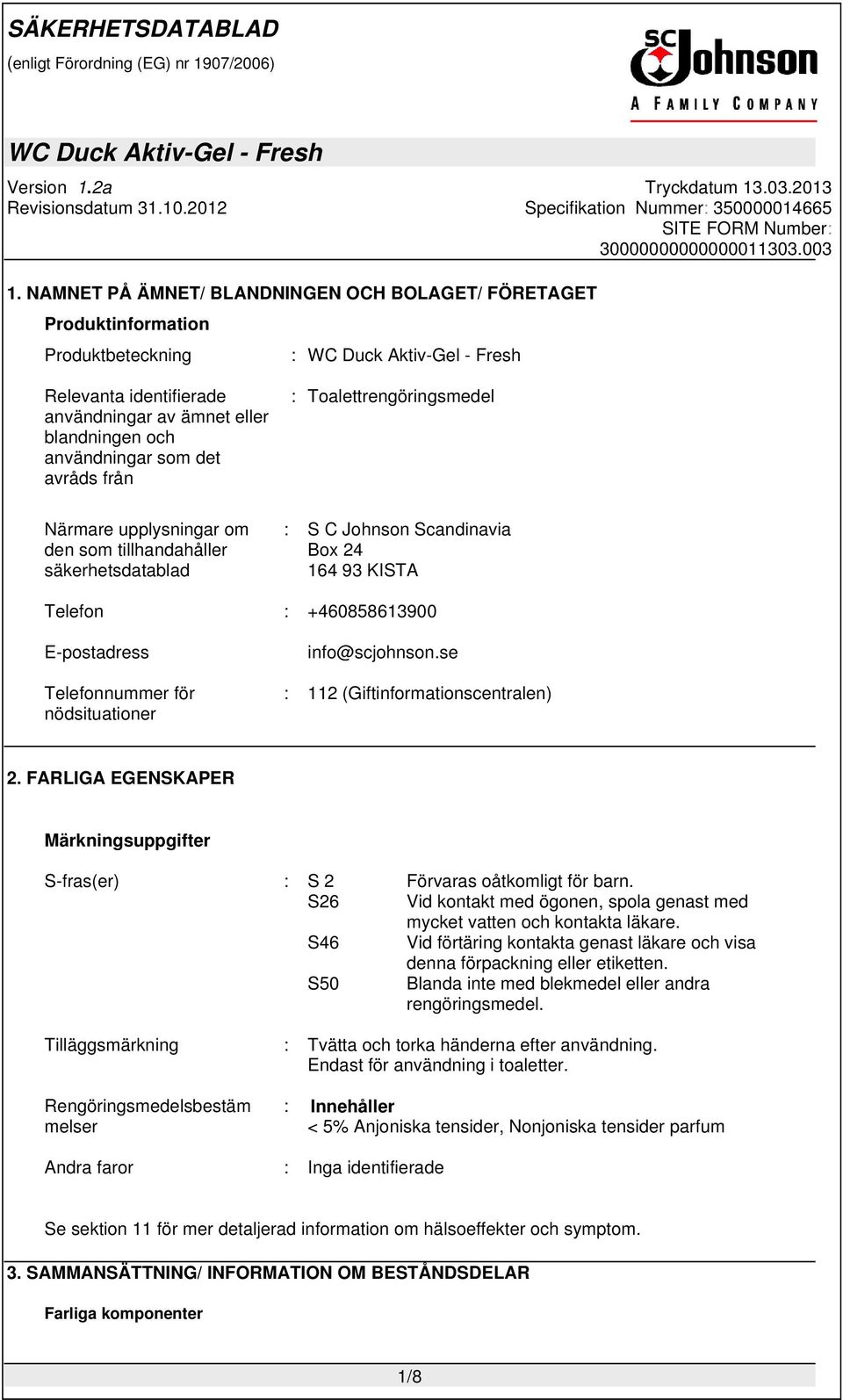 nödsituationer info@scjohnson.se : 112 (Giftinformationscentralen) 2. FARLIGA EGENSKAPER Märkningsuppgifter S-fras(er) : S 2 Förvaras oåtkomligt för barn.