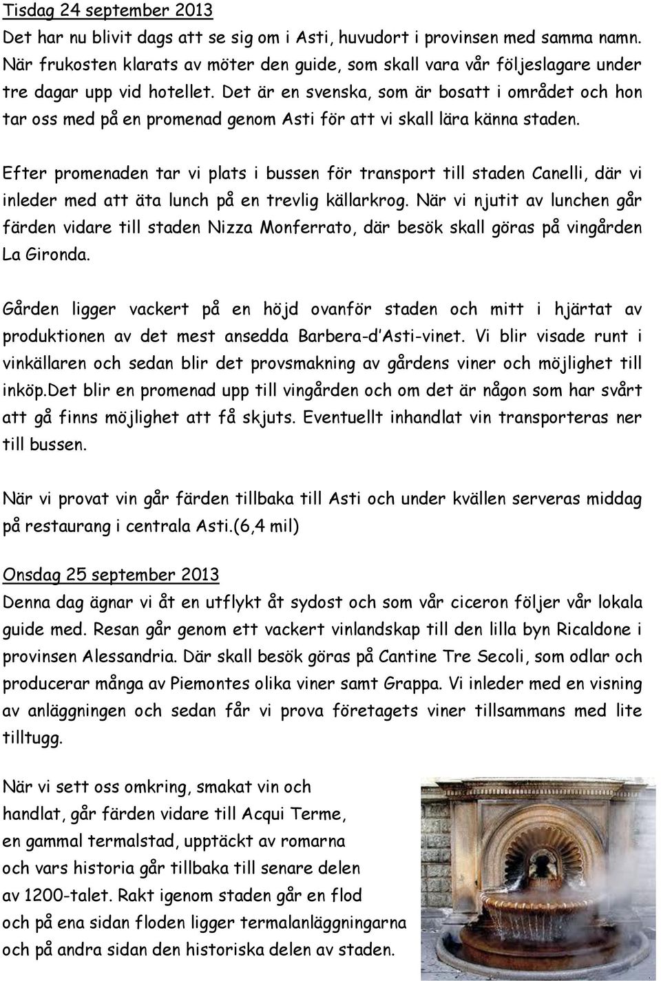 Det är en svenska, som är bosatt i området och hon tar oss med på en promenad genom Asti för att vi skall lära känna staden.