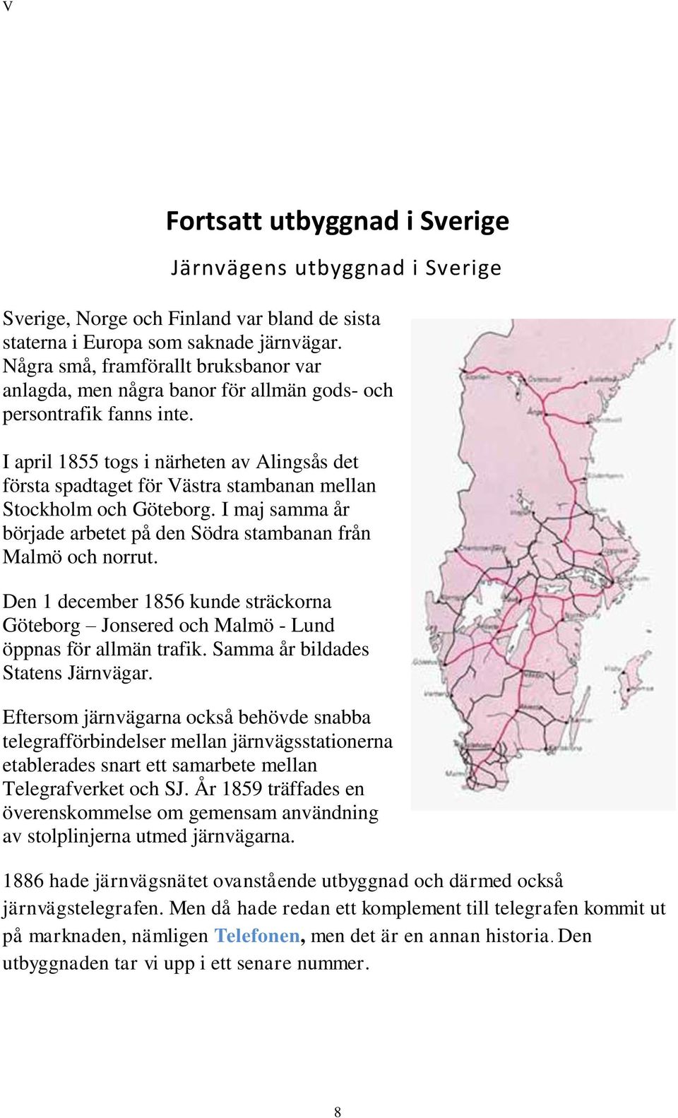 I april 1855 togs i närheten av Alingsås det första spadtaget för Västra stambanan mellan Stockholm och Göteborg. I maj samma år började arbetet på den Södra stambanan från Malmö och norrut.