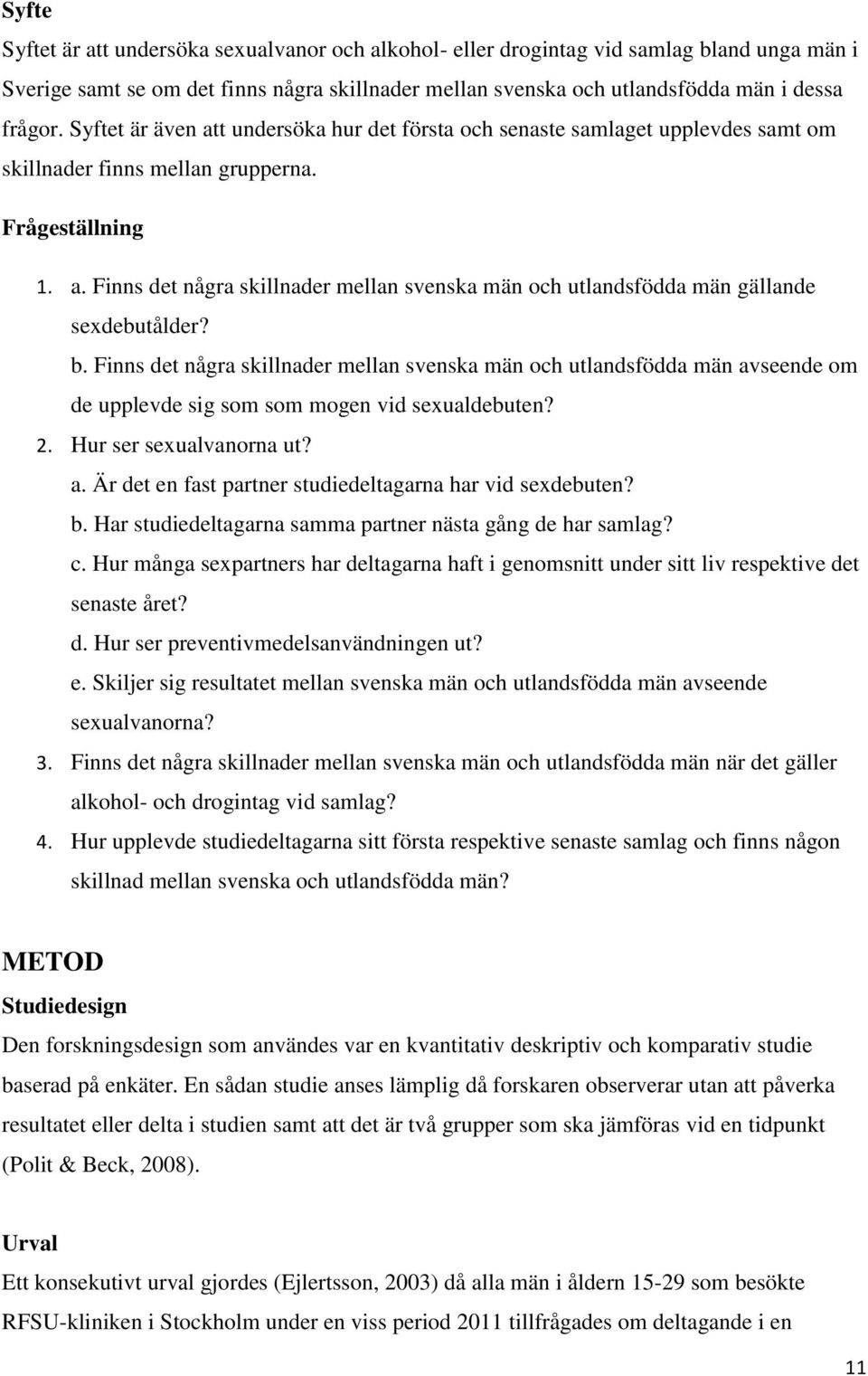 b. Finns det några skillnader mellan svenska män och utlandsfödda män avseende om de upplevde sig som som mogen vid sexualdebuten? 2. Hur ser sexualvanorna ut? a. Är det en fast partner studiedeltagarna har vid sexdebuten?