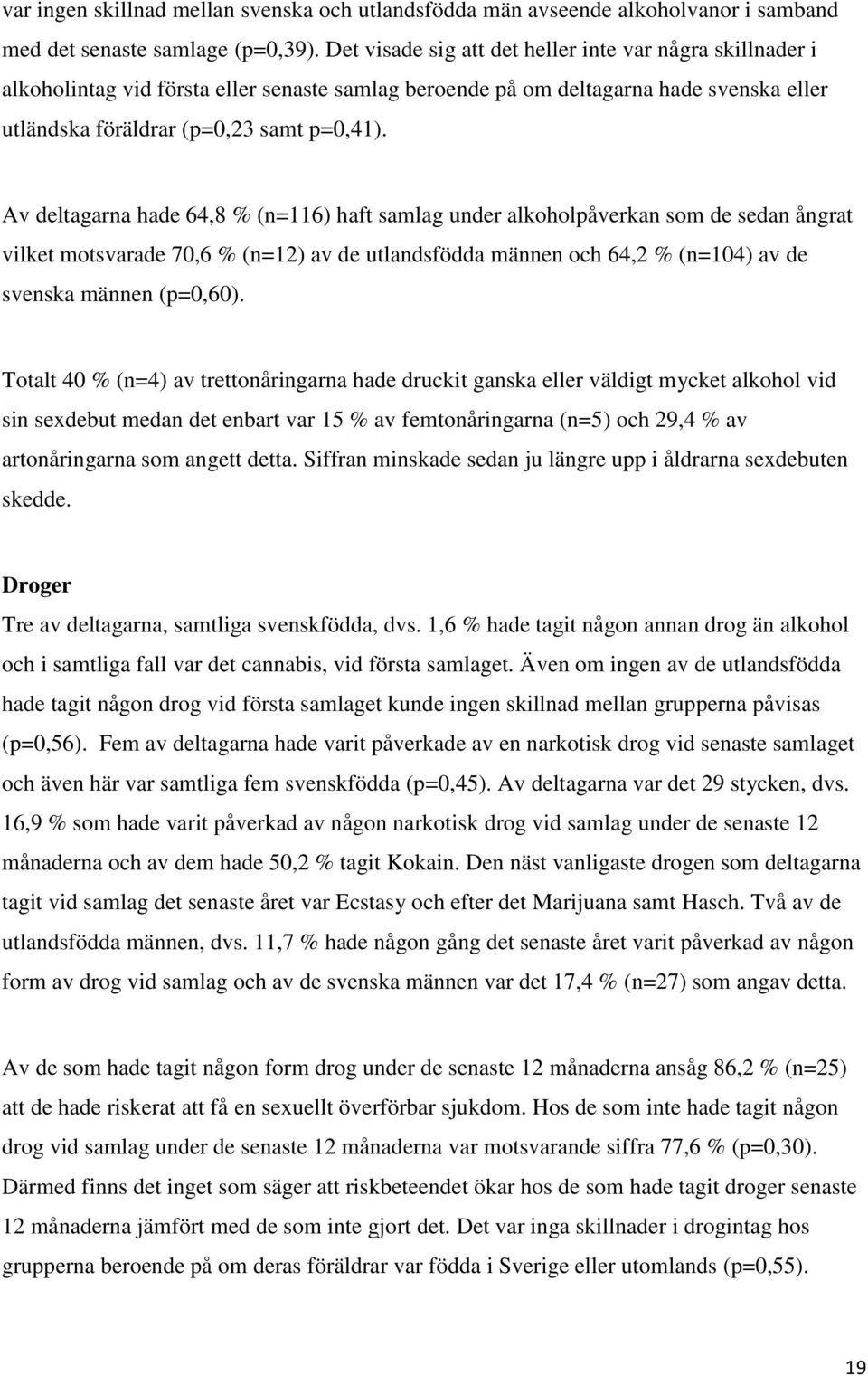 Av deltagarna hade 64,8 % (n=116) haft samlag under alkoholpåverkan som de sedan ångrat vilket motsvarade 70,6 % (n=12) av de utlandsfödda männen och 64,2 % (n=104) av de svenska männen (p=0,60).