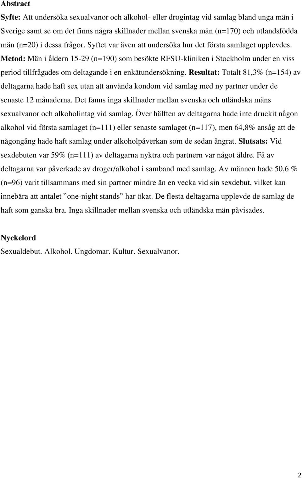 Metod: Män i åldern 15-29 (n=190) som besökte RFSU-kliniken i Stockholm under en viss period tillfrågades om deltagande i en enkätundersökning.