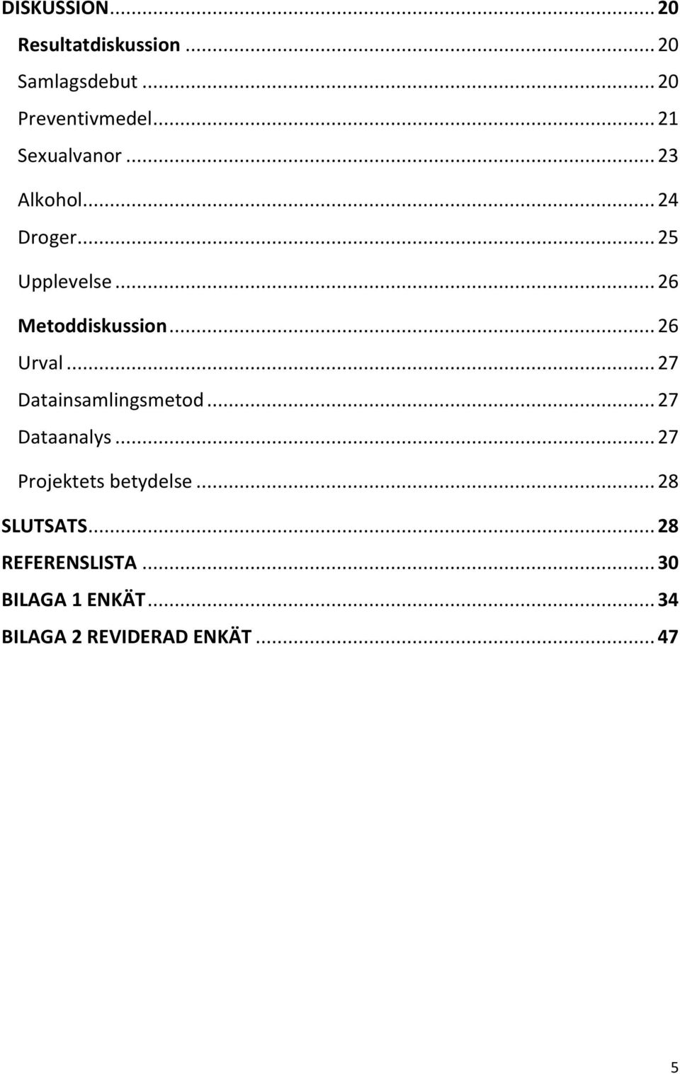 .. 26 Urval... 27 Datainsamlingsmetod... 27 Dataanalys... 27 Projektets betydelse.