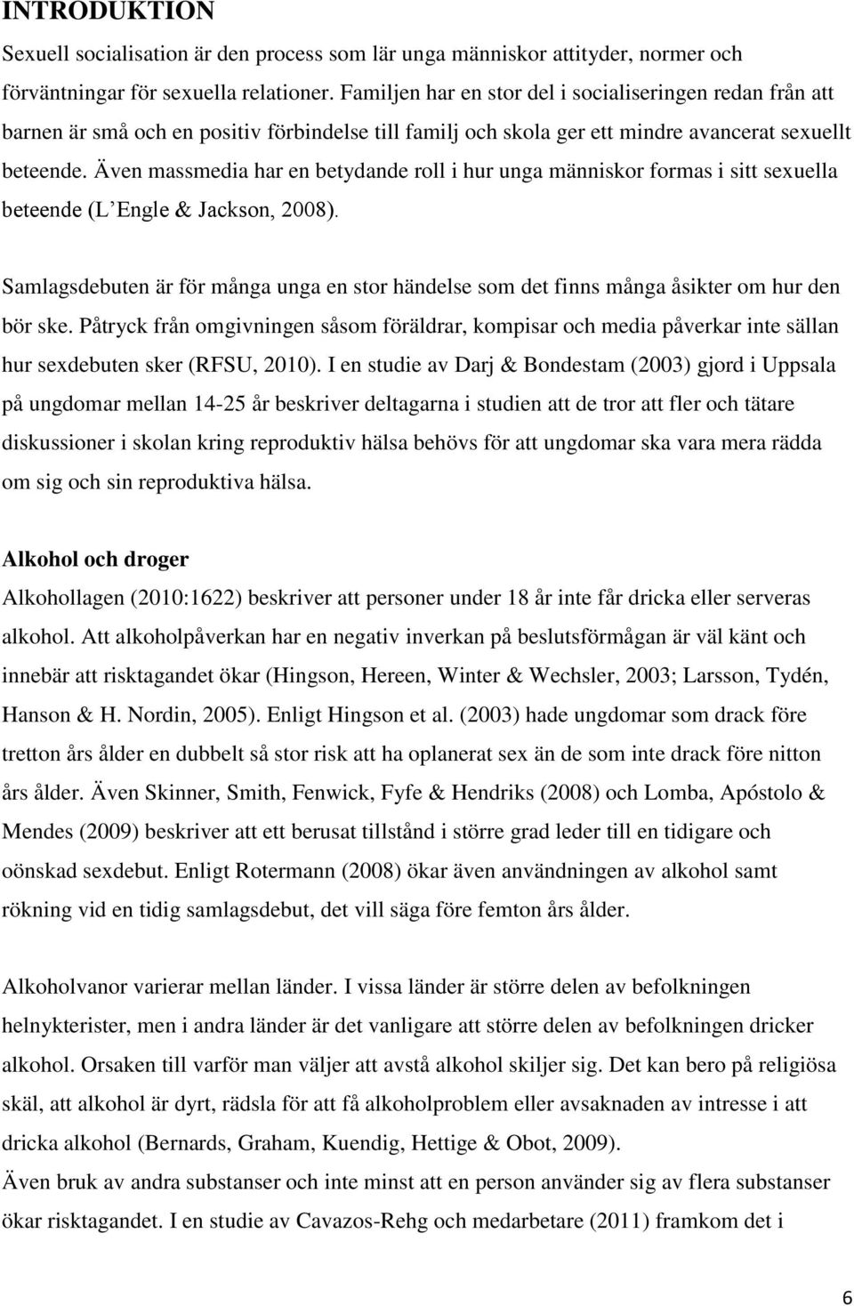 Även massmedia har en betydande roll i hur unga människor formas i sitt sexuella beteende (L Engle & Jackson, 2008).