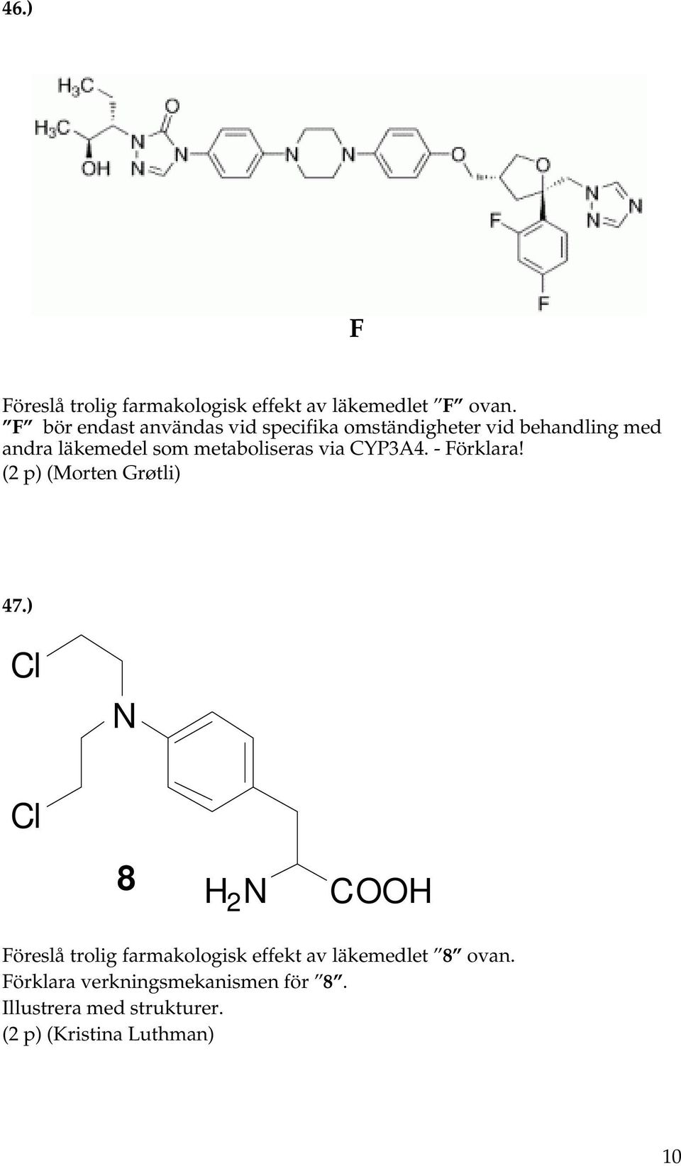 metaboliseras via CYP3A4. - Förklara! (2 p) (Morten Grøtli) 47.