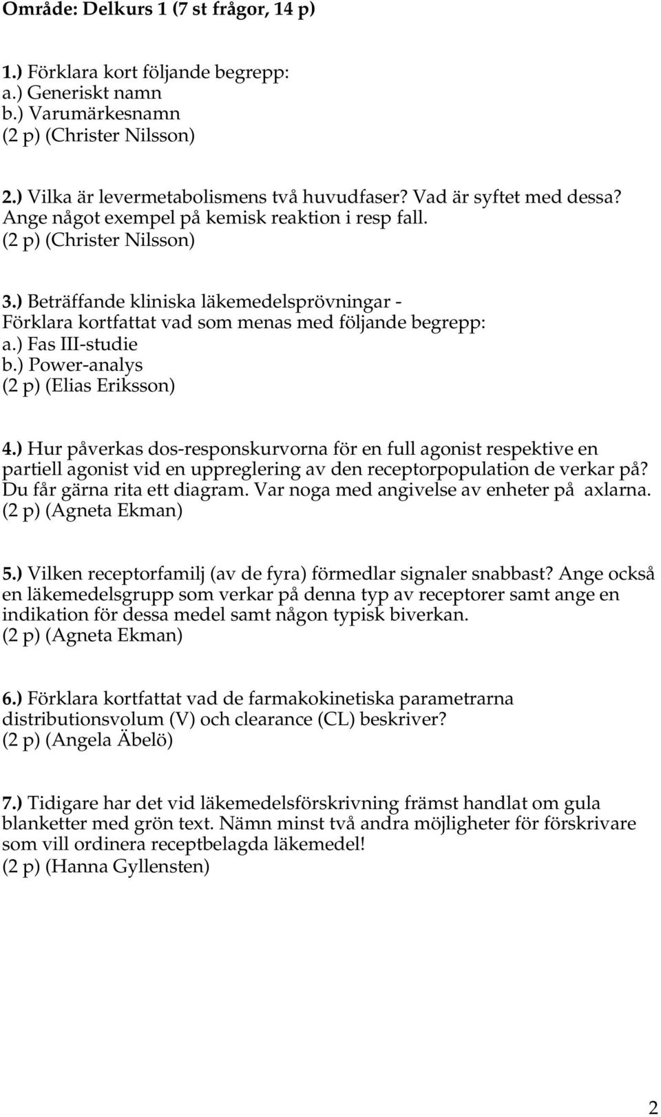 ) Power-analys (2 p) (Elias Eriksson) 4.) Hur påverkas dos-responskurvorna för en full agonist respektive en partiell agonist vid en uppreglering av den receptorpopulation de verkar på?