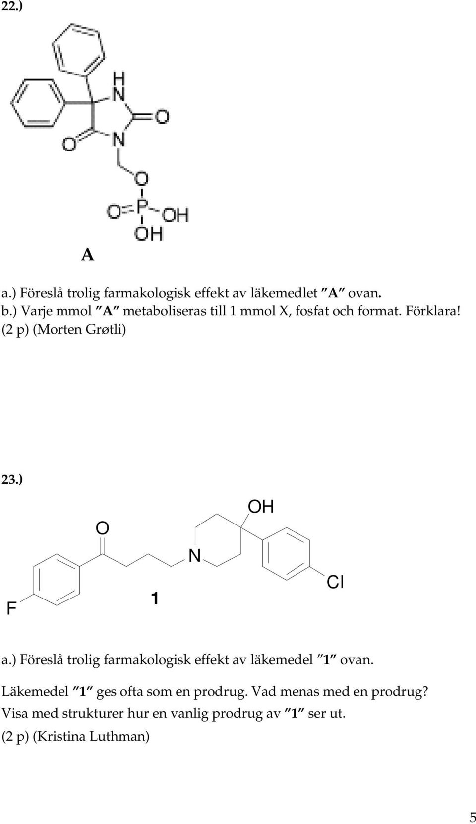 ) F O 1 N OH Cl a.) Föreslå trolig farmakologisk effekt av läkemedel 1 ovan.