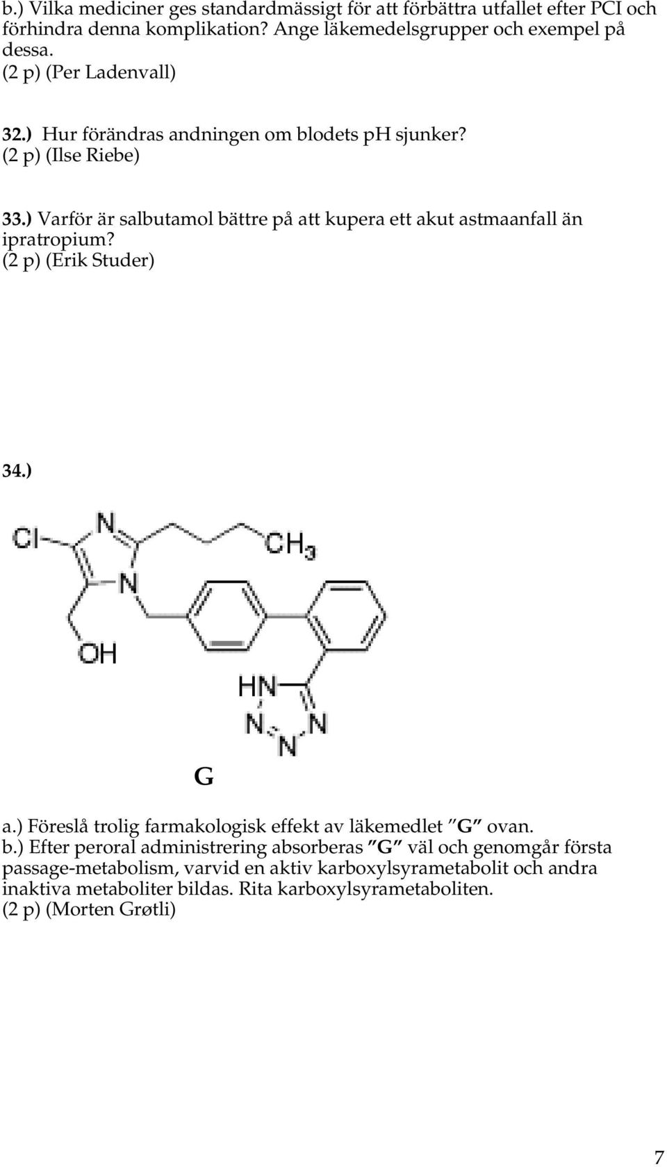 ) Varför är salbutamol bättre på att kupera ett akut astmaanfall än ipratropium? (2 p) (Erik Studer) 34.) G a.