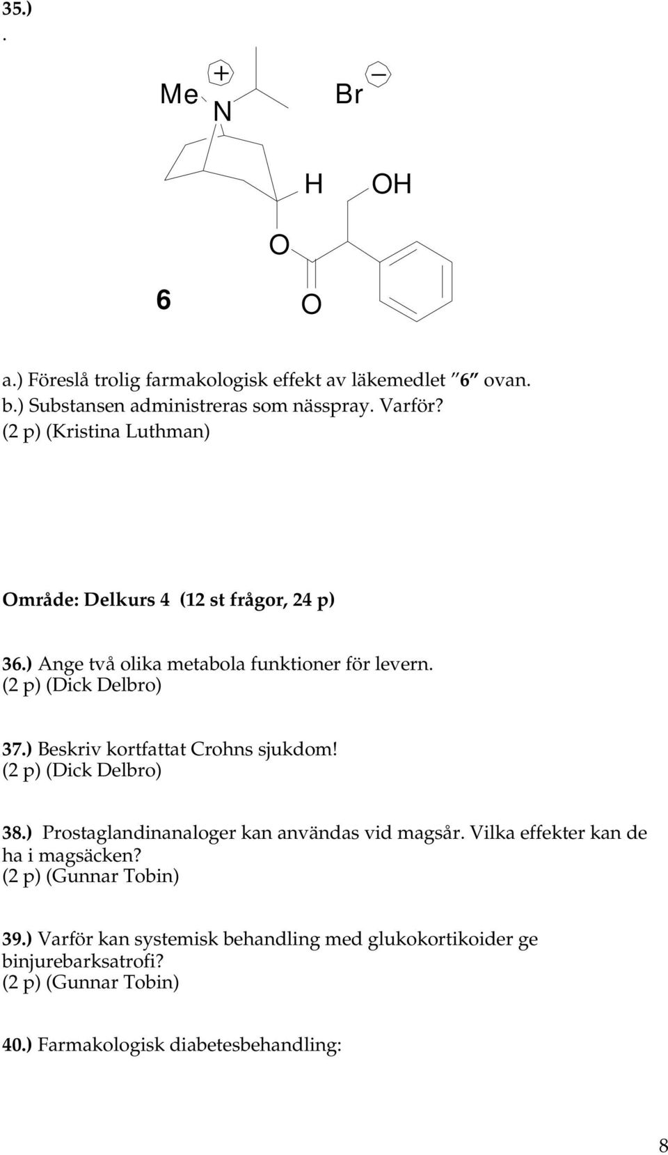 ) Beskriv kortfattat Crohns sjukdom! (2 p) (Dick Delbro) 38.) Prostaglandinanaloger kan användas vid magsår. Vilka effekter kan de ha i magsäcken?