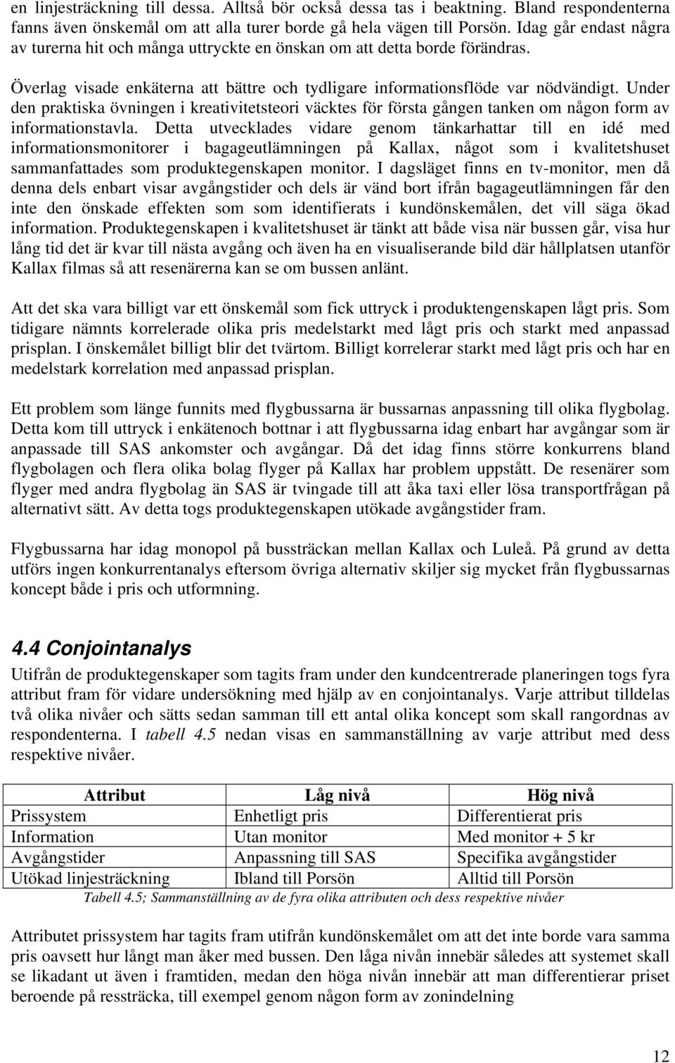 Under den praktiska övningen i kreativitetsteori väcktes för första gången tanken om någon form av informationstavla.