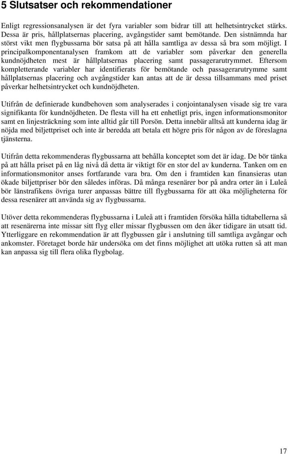 I principalkomponentanalysen framkom att de variabler som påverkar den generella kundnöjdheten mest är hållplatsernas placering samt passagerarutrymmet.