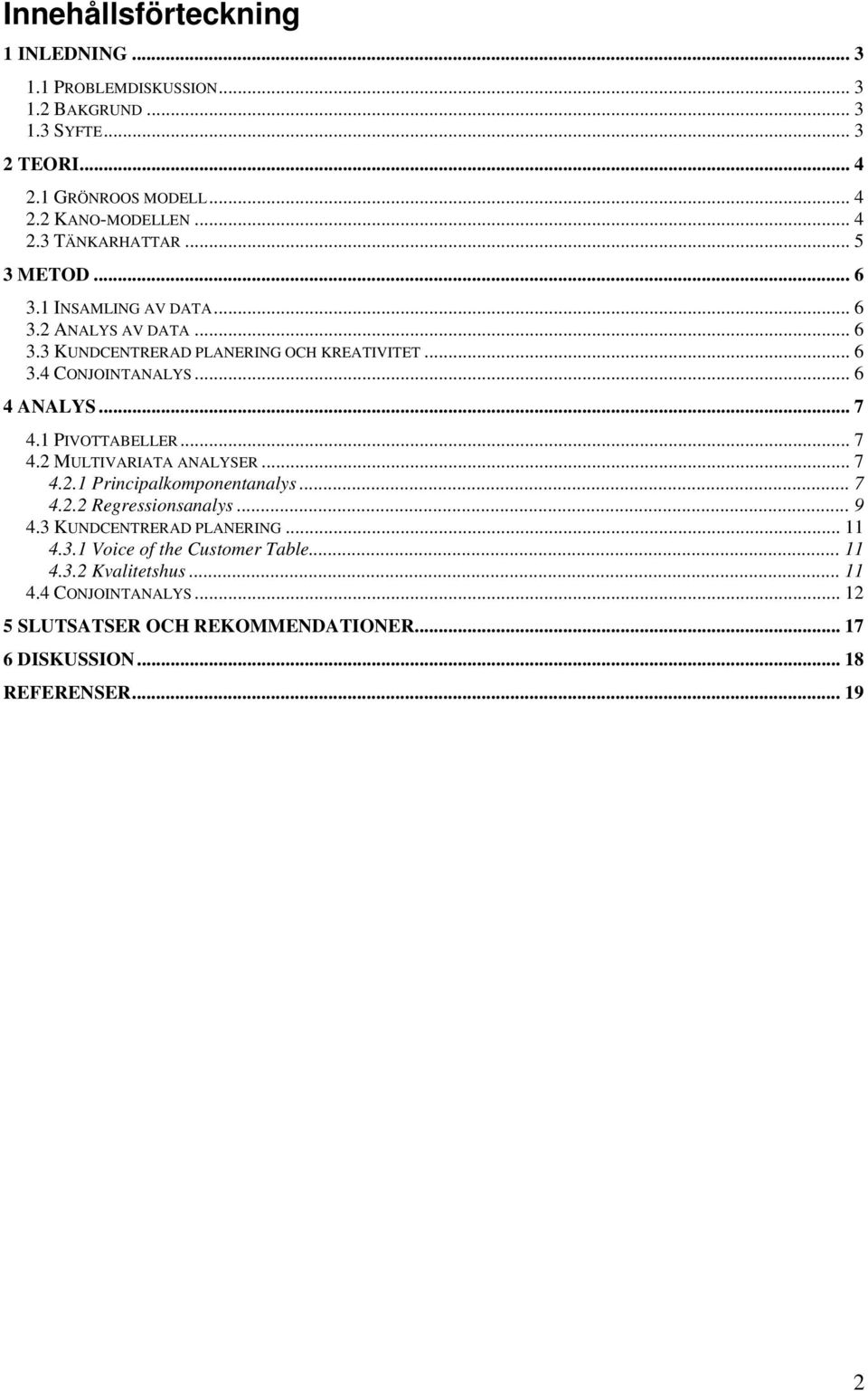 1 PIVOTTABELLER... 7 4.2 MULTIVARIATA ANALYSER... 7 4.2.1 Principalkomponentanalys... 7 4.2.2 Regressionsanalys...9 4.3 KUNDCENTRERAD PLANERING... 11 4.3.1 Voice of the Customer Table.